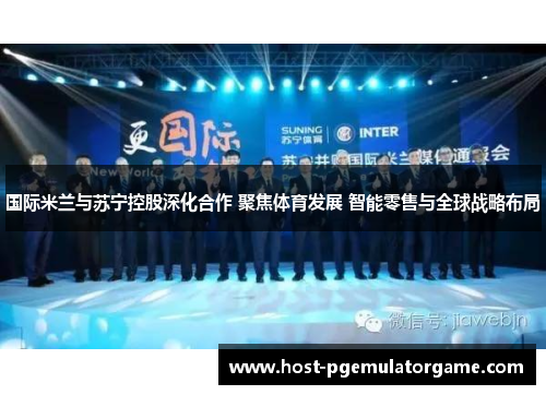 国际米兰与苏宁控股深化合作 聚焦体育发展 智能零售与全球战略布局