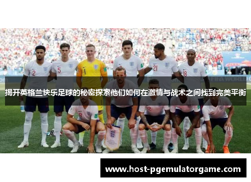 揭开英格兰快乐足球的秘密探索他们如何在激情与战术之间找到完美平衡