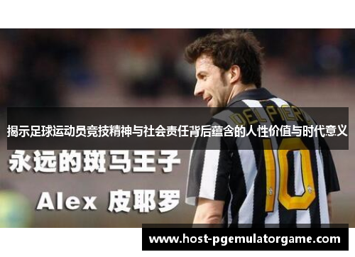 揭示足球运动员竞技精神与社会责任背后蕴含的人性价值与时代意义