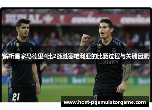解析皇家马德里4比2战胜塞维利亚的比赛过程与关键因素