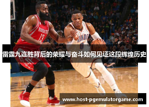 雷霆九连胜背后的荣耀与奋斗如何见证这段辉煌历史