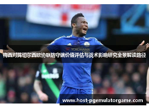 梅西对阵切尔西欧协联防守端价值评估与战术影响研究全景解读路径 梅西对阵切尔西欧协联防守端价值评估与战术影响研究全景解读路径