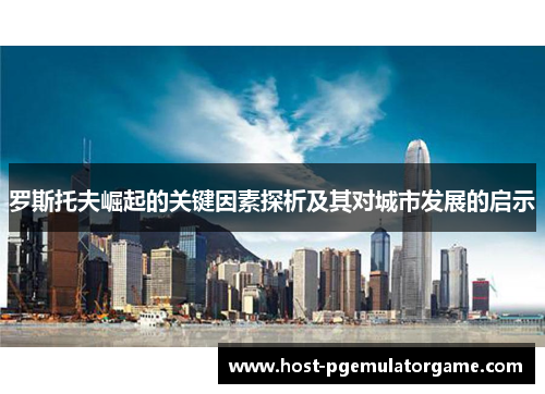 罗斯托夫崛起的关键因素探析及其对城市发展的启示