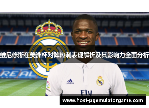 维尼修斯在美洲杯对阵热刺表现解析及其影响力全面分析